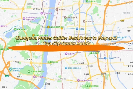 Changsha Hotels Guide: Best Areas to Stay and Top City Center Hotels