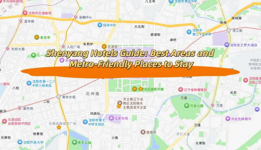 Shenyang Hotels Guide: Best Areas and Metro-Friendly Places to Stay