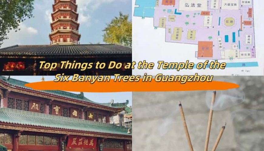 Top Things to Do at the Temple of the Six Banyan Trees in Guangzhou