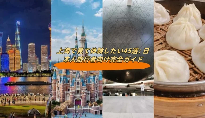 上海で見て体験したい45選: 日本人旅行者向け完全ガイド