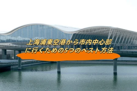 上海浦東空港から市内中心部に行くための5つのベスト方法