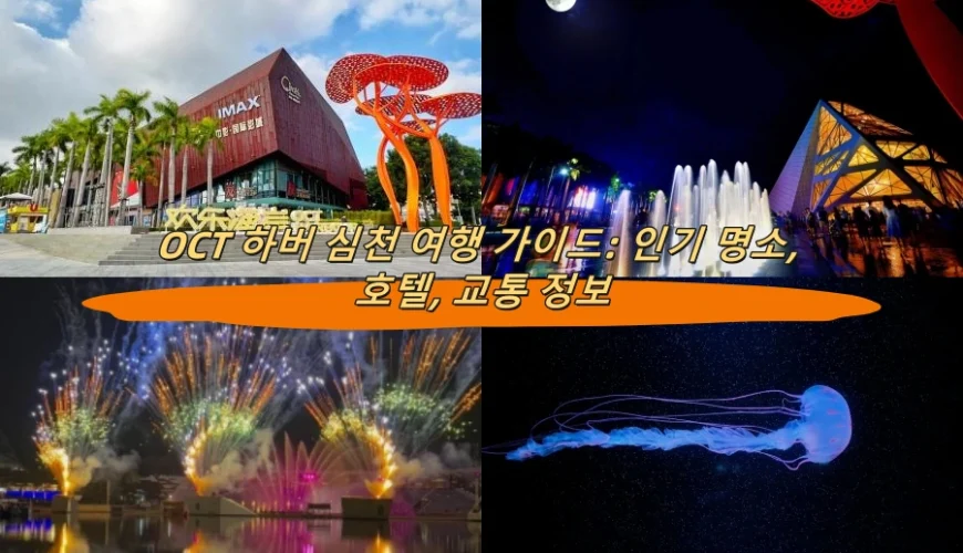 OCT 하버 심천 여행 가이드: 인기 명소, 호텔, 교통 정보