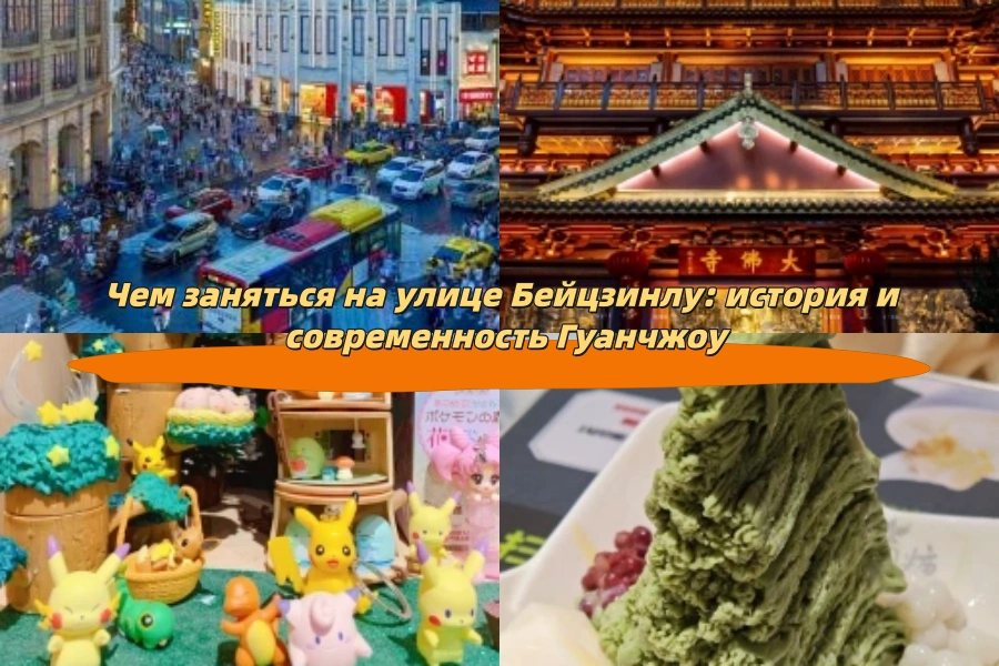 Чем заняться на улице Бейцзинлу: история и современность Гуанчжоу