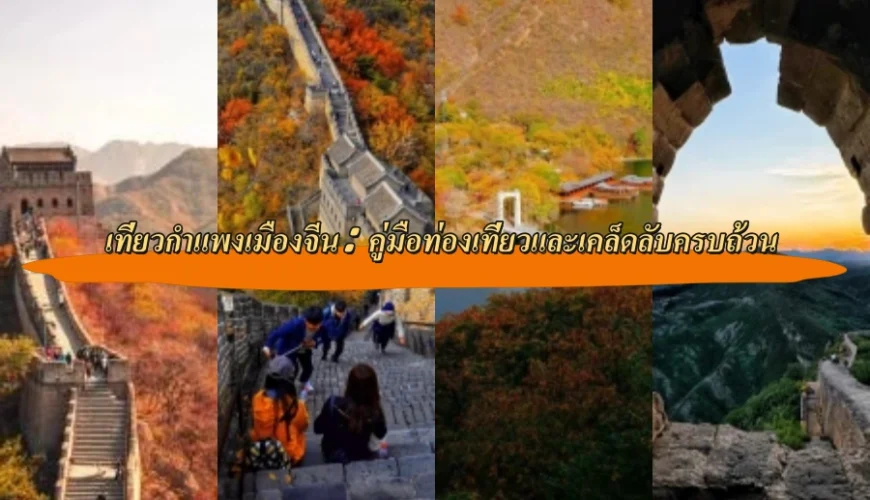 เที่ยวกำแพงเมืองจีน: คู่มือท่องเที่ยวและเคล็ดลับครบถ้วน