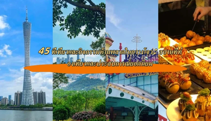 45 ที่เที่ยวและกิจกรรมห้ามพลาดในกวางโจว: สถานที่ท่องเที่ยวและประสบการณ์ยอดนิยม