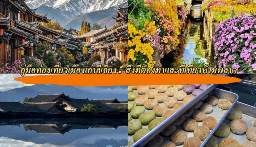 คู่มือท่องเที่ยวเมืองเก่าลี่เจียง (Lijiang Old Town): สิ่งที่ต้องทำและที่เที่ยวห้ามพลาด