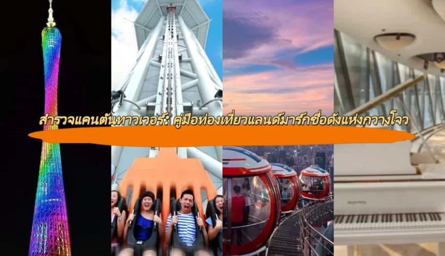 สำรวจแคนตันทาวเวอร์: คู่มือท่องเที่ยวแลนด์มาร์กชื่อดังแห่งกวางโจว