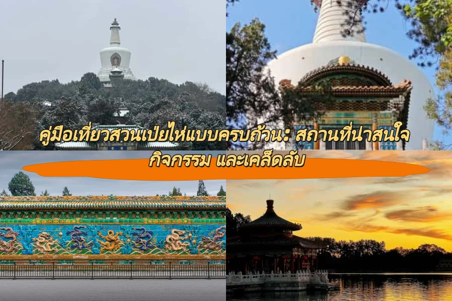 คู่มือเที่ยวสวนเป่ยไห่แบบครบถ้วน: สถานที่น่าสนใจ กิจกรรม และเคล็ดลับ