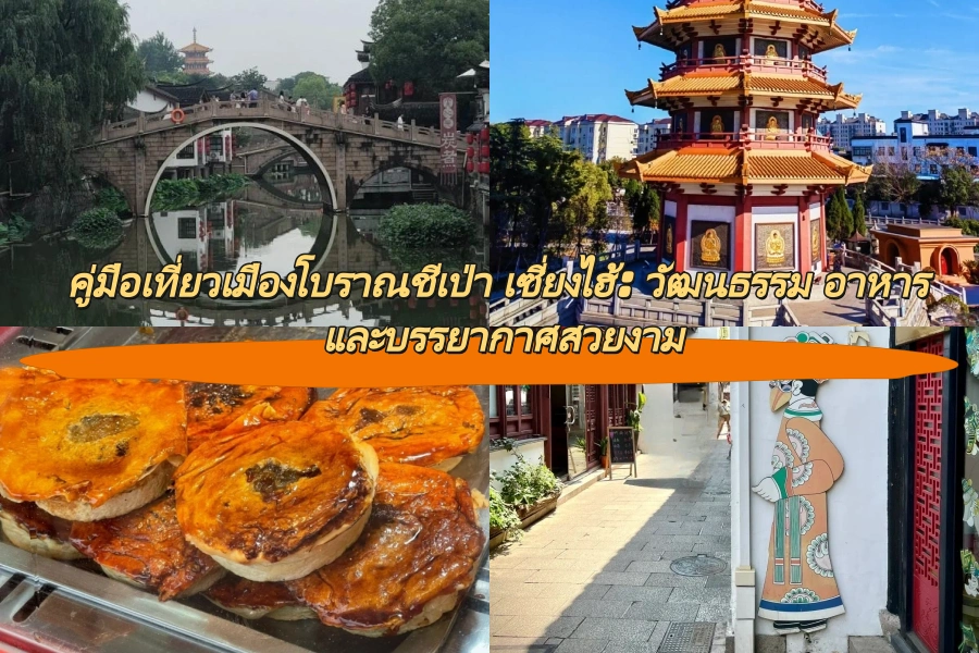 คู่มือเที่ยวเมืองโบราณชีเป่า เซี่ยงไฮ้: วัฒนธรรม อาหาร และบรรยากาศสวยงาม