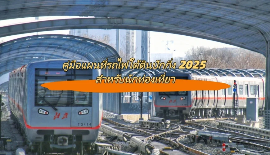 คู่มือแผนที่รถไฟใต้ดินปักกิ่ง 2025 สำหรับนักท่องเที่ยว