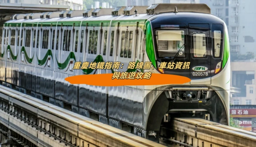 重慶地鐵指南：路線圖、車站資訊與旅遊攻略